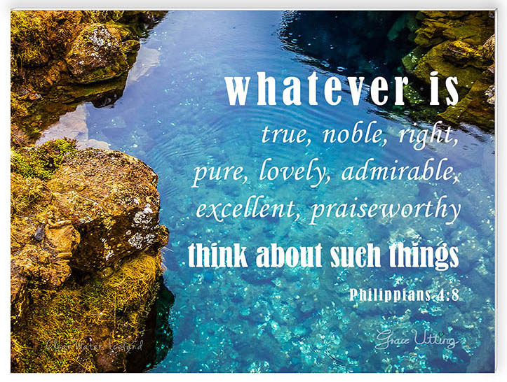 Horizontal 8 x 6" Designed Bible text with the verse Whatever is true, noble, right, pure, lovely, admirable, excellent, praiseworthy think about such things on top of Blue Clear Water Pool, Iceland photo